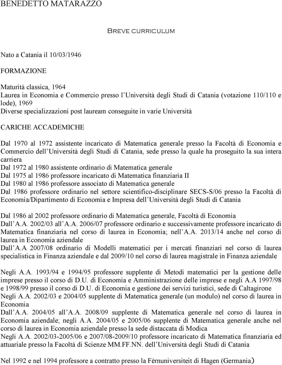 Commercio dell Università degli Studi di Catania, sede presso la quale ha proseguito la sua intera carriera Dal 1972 al 1980 assistente ordinario di Matematica generale Dal 1975 al 1986 professore