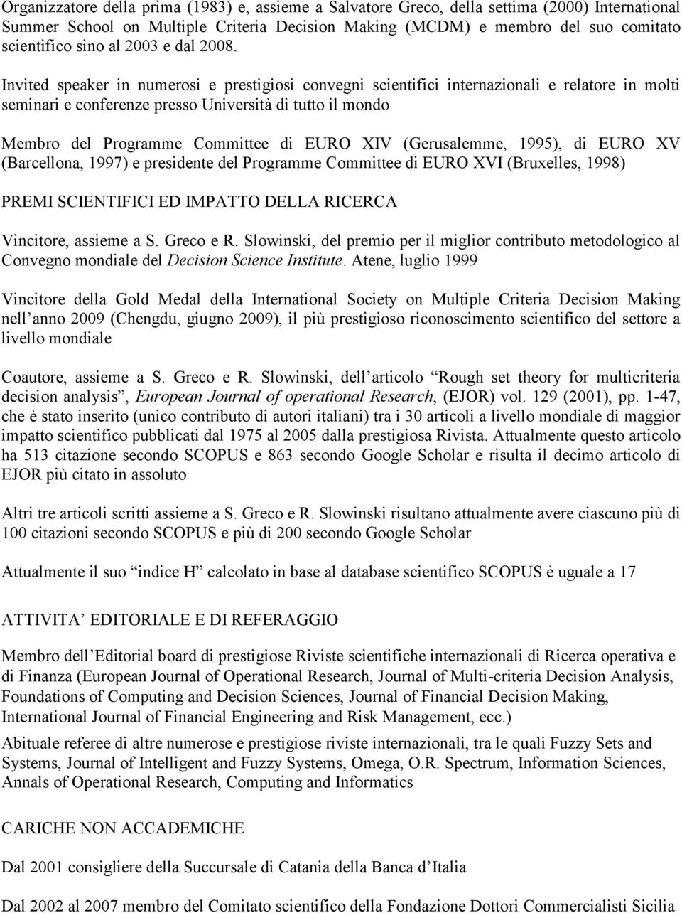 Invited speaker in numerosi e prestigiosi convegni scientifici internazionali e relatore in molti seminari e conferenze presso Università di tutto il mondo Membro del Programme Committee di EURO XIV