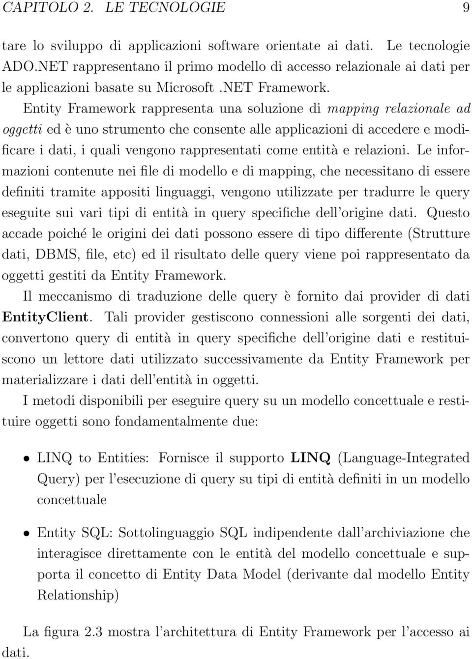 Entity Framework rappresenta una soluzione di mapping relazionale ad oggetti ed è uno strumento che consente alle applicazioni di accedere e modificare i dati, i quali vengono rappresentati come