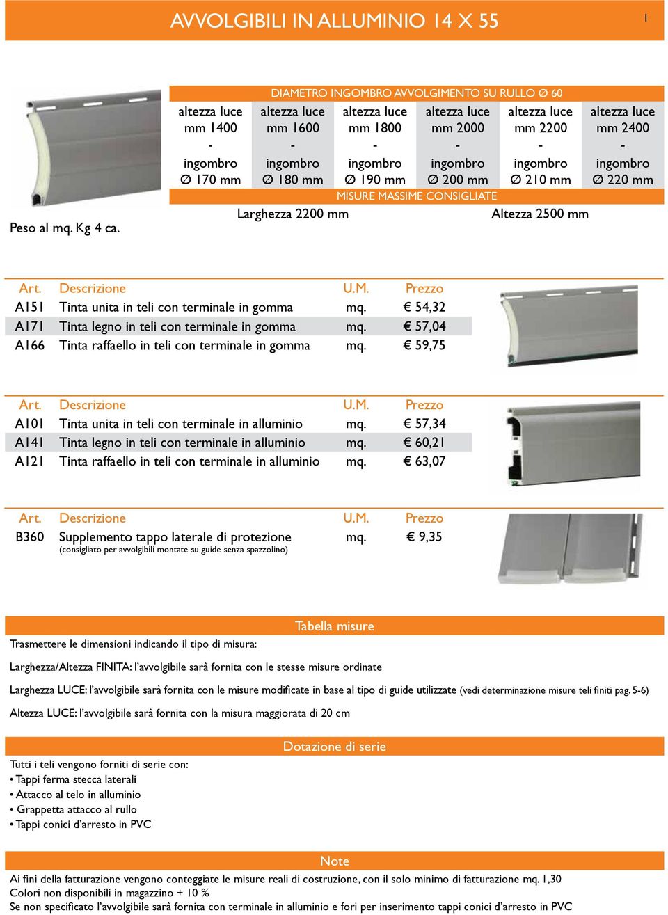 MISURE MASSIME CONSIGLIATE Larghezza 2200 mm Altezza 2500 mm altezza luce mm 2400 Ø 220 mm A151 Tinta unita in teli con terminale in gomma mq. 54,32 A171 Tinta legno in teli con terminale in gomma mq.