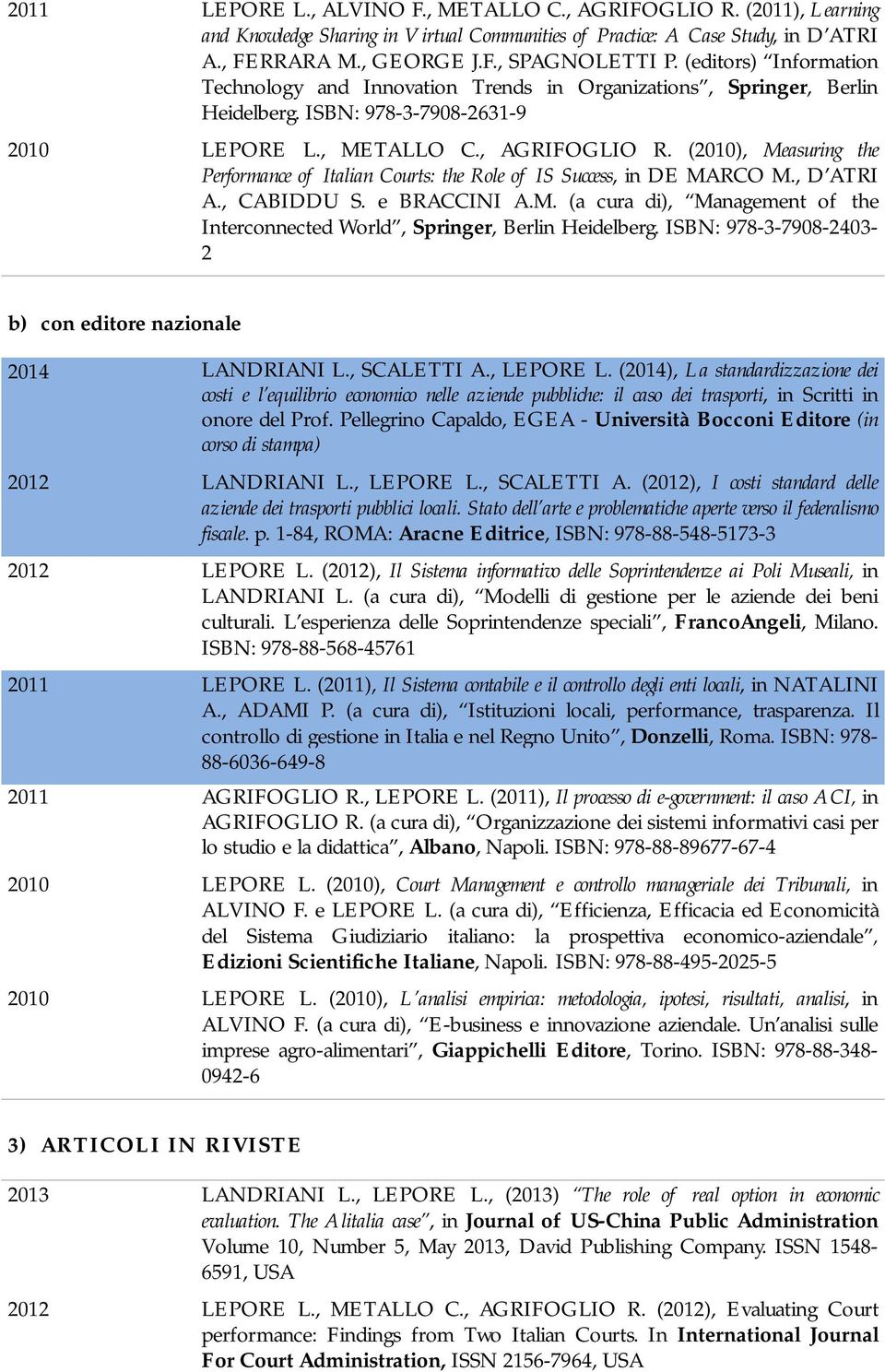 (2010), Measuring the Performance of Italian Courts: the Role of IS Success, in DE MARCO M., D ATRI A., CABIDDU S. e BRACCINI A.M. (a cura di), Management of the Interconnected World, Springer, Berlin Heidelberg.