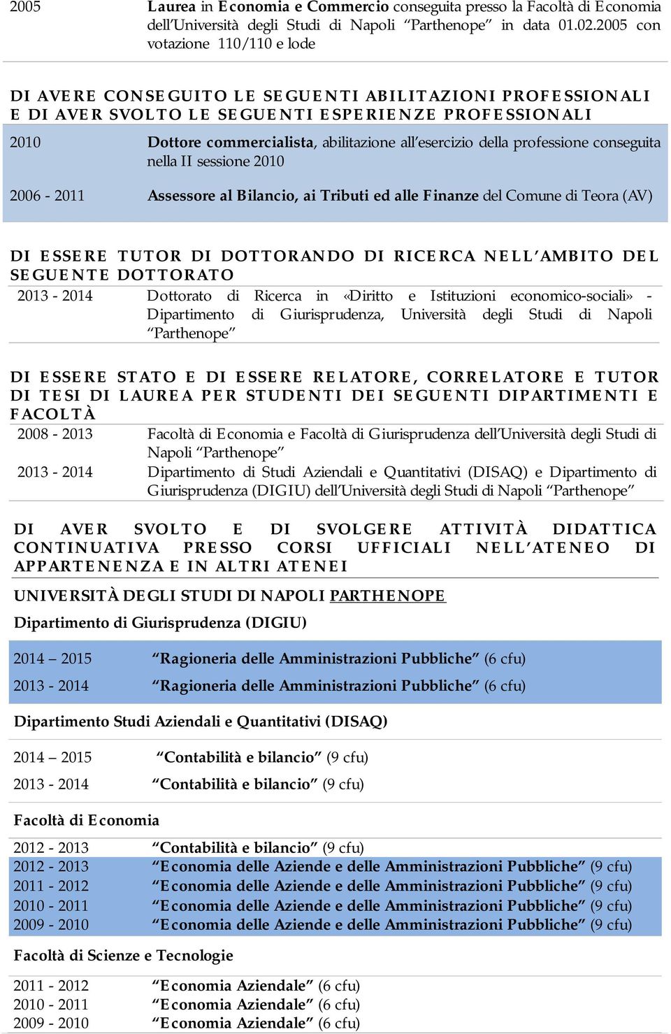 esercizio della professione conseguita nella II sessione 2010 2006-2011 Assessore al Bilancio, ai Tributi ed alle Finanze del Comune di Teora (AV) DI ESSERE TUTOR DI DOTTORANDO DI RICERCA NELL AMBITO