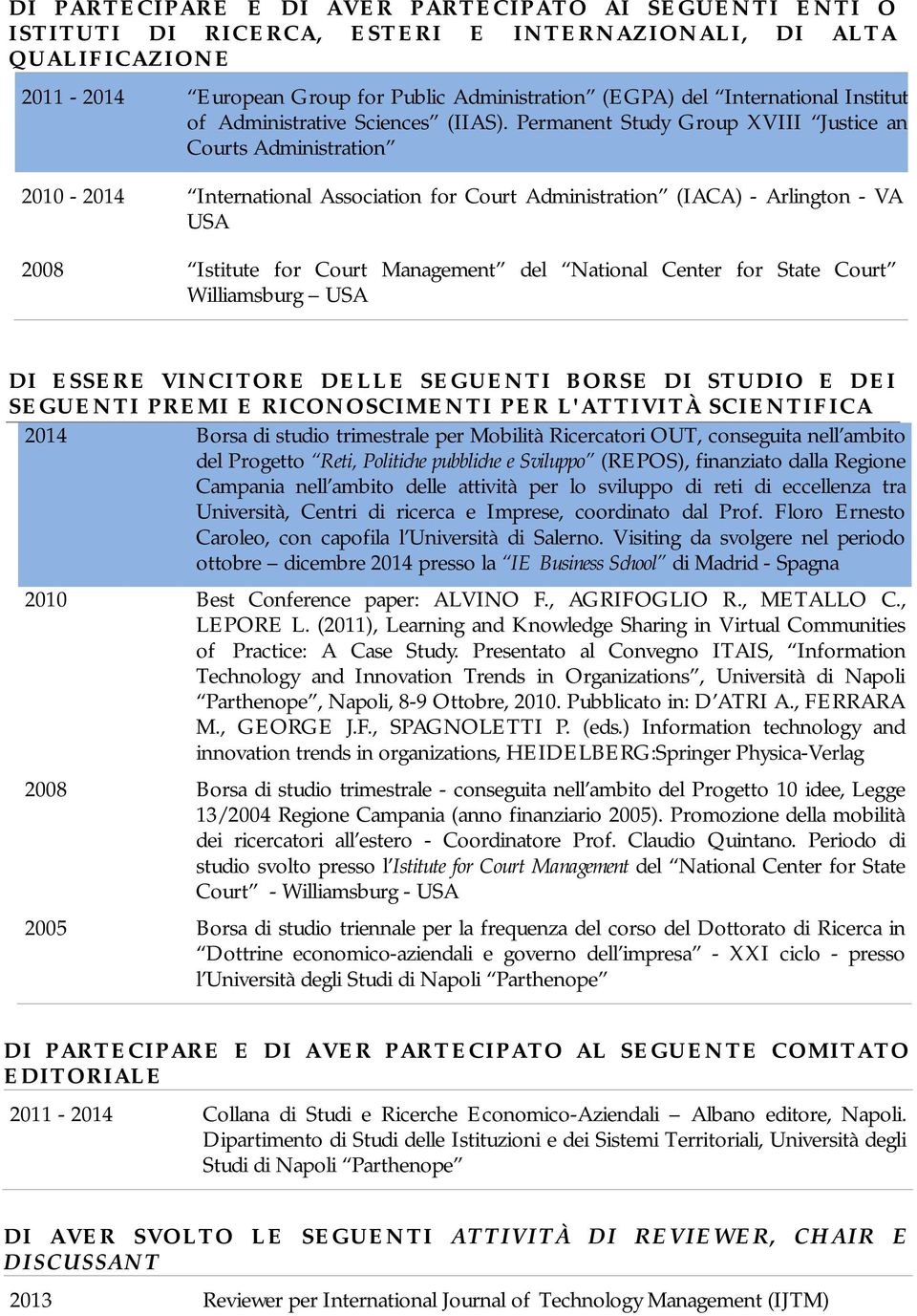 Permanent Study Group XVIII Justice and Courts Administration 2010-2014 International Association for Court Administration (IACA) - Arlington - VA USA 2008 Istitute for Court Management del National