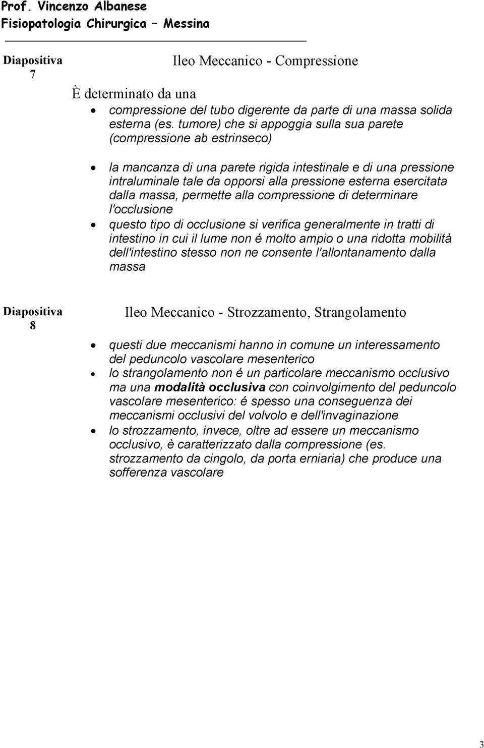 dalla massa, permette alla compressione di determinare l'occlusione questo tipo di occlusione si verifica generalmente in tratti di intestino in cui il lume non é molto ampio o una ridotta mobilità