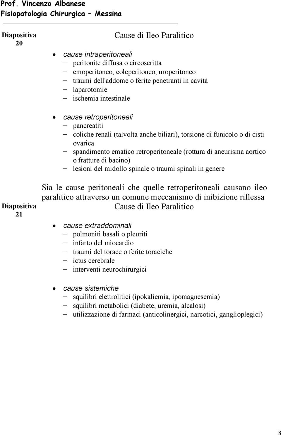 fratture di bacino) lesioni del midollo spinale o traumi spinali in genere 21 Sia le cause peritoneali che quelle retroperitoneali causano ileo paralitico attraverso un comune meccanismo di