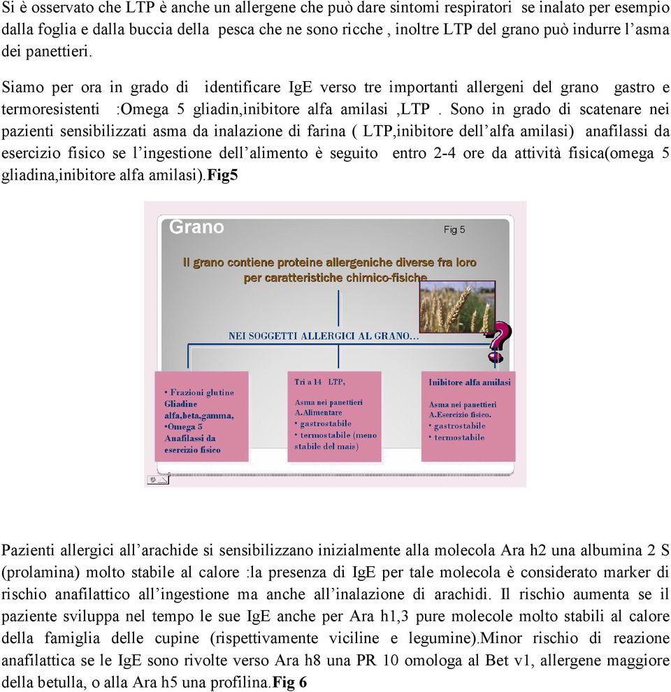 Sono in grado di scatenare nei pazienti sensibilizzati asma da inalazione di farina ( LTP,inibitore dell alfa amilasi) anafilassi da esercizio fisico se l ingestione dell alimento è seguito entro 2-4