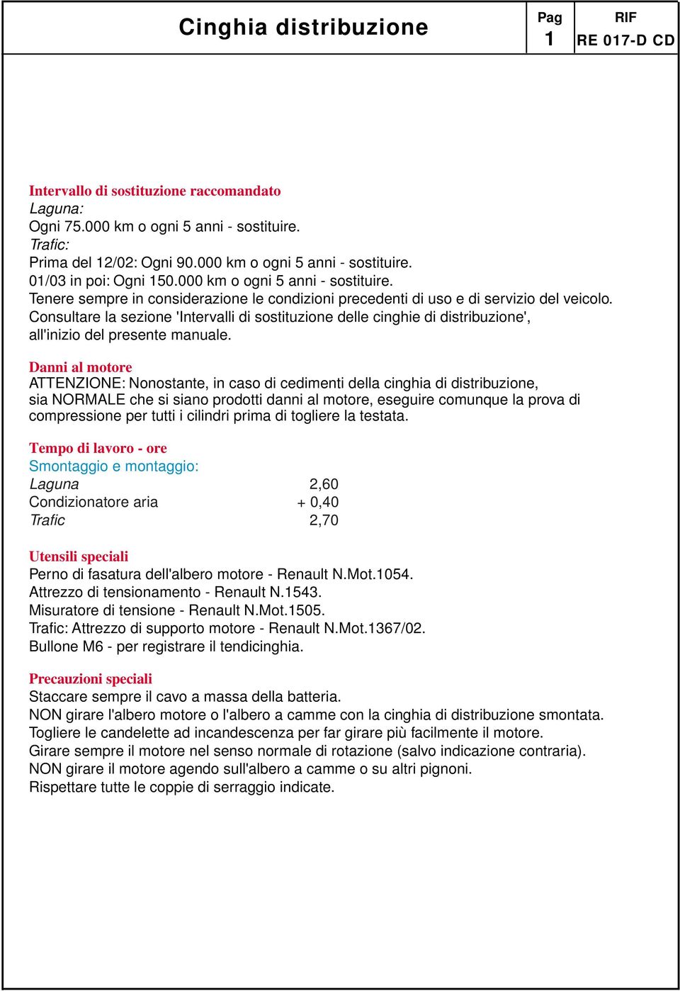 Consultare la sezione 'Intervalli di sostituzione delle cinghie di distribuzione', all'inizio del presente manuale.