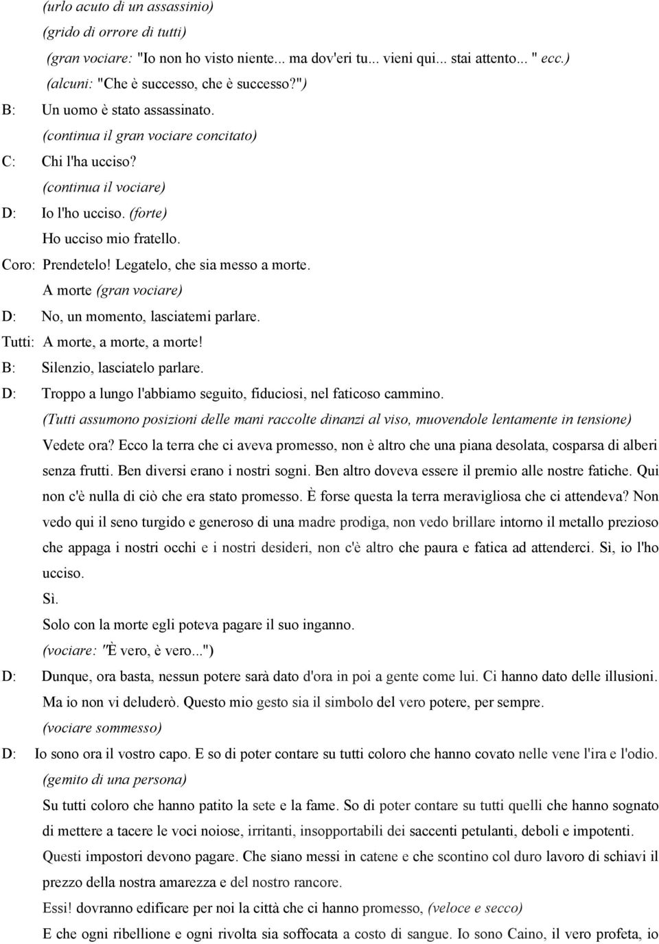 Legatelo, che sia messo a morte. A morte (gran vociare) D: No, un momento, lasciatemi parlare. Tutti: A morte, a morte, a morte! B: Silenzio, lasciatelo parlare.