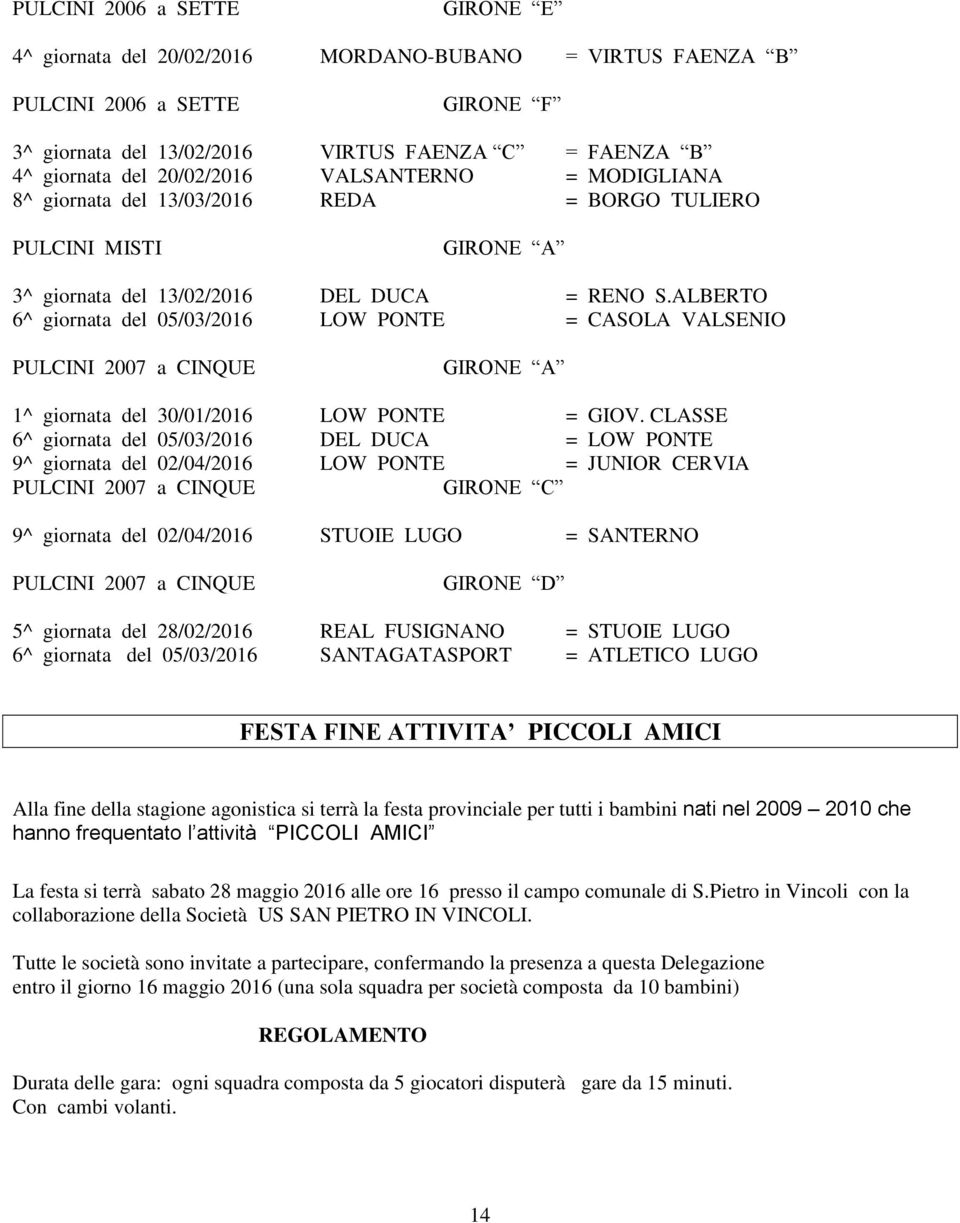 ALBERTO 6^ giornata del 05/03/2016 LOW PONTE = CASOLA VALSENIO PULCINI 2007 a CINQUE GIRONE A 1^ giornata del 30/01/2016 LOW PONTE = GIOV.