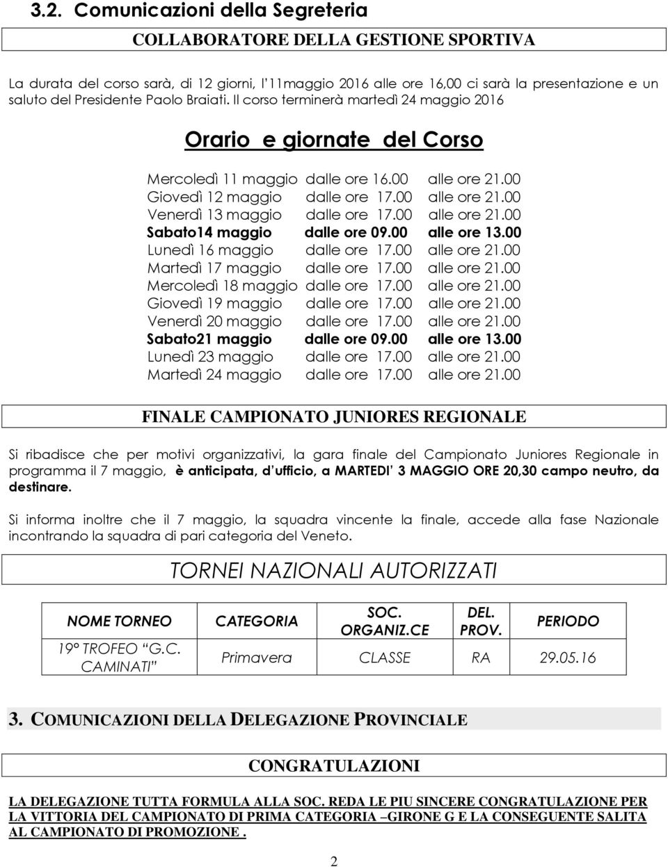 00 alle ore 21.00 Sabato14 maggio dalle ore 09.00 alle ore 13.00 Lunedì 16 maggio dalle ore 17.00 alle ore 21.00 Martedì 17 maggio dalle ore 17.00 alle ore 21.00 Mercoledì 18 maggio dalle ore 17.