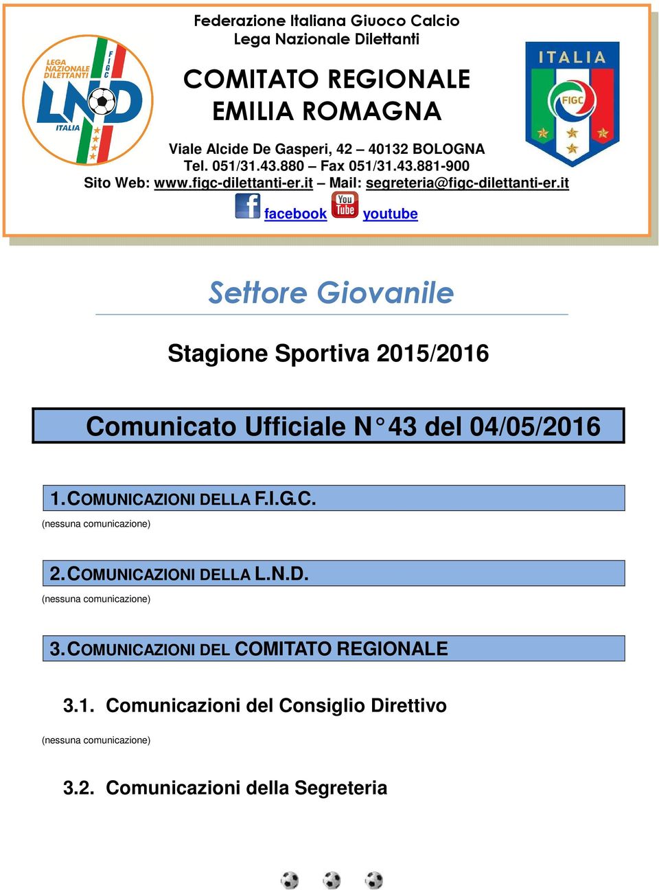 it facebook youtube Settore Giovanile Stagione Sportiva 2015/2016 Comunicato Ufficiale N 43 del 04/05/2016 1. COMUNICAZIONI DELLA F.I.G.C. (nessuna comunicazione) 2.