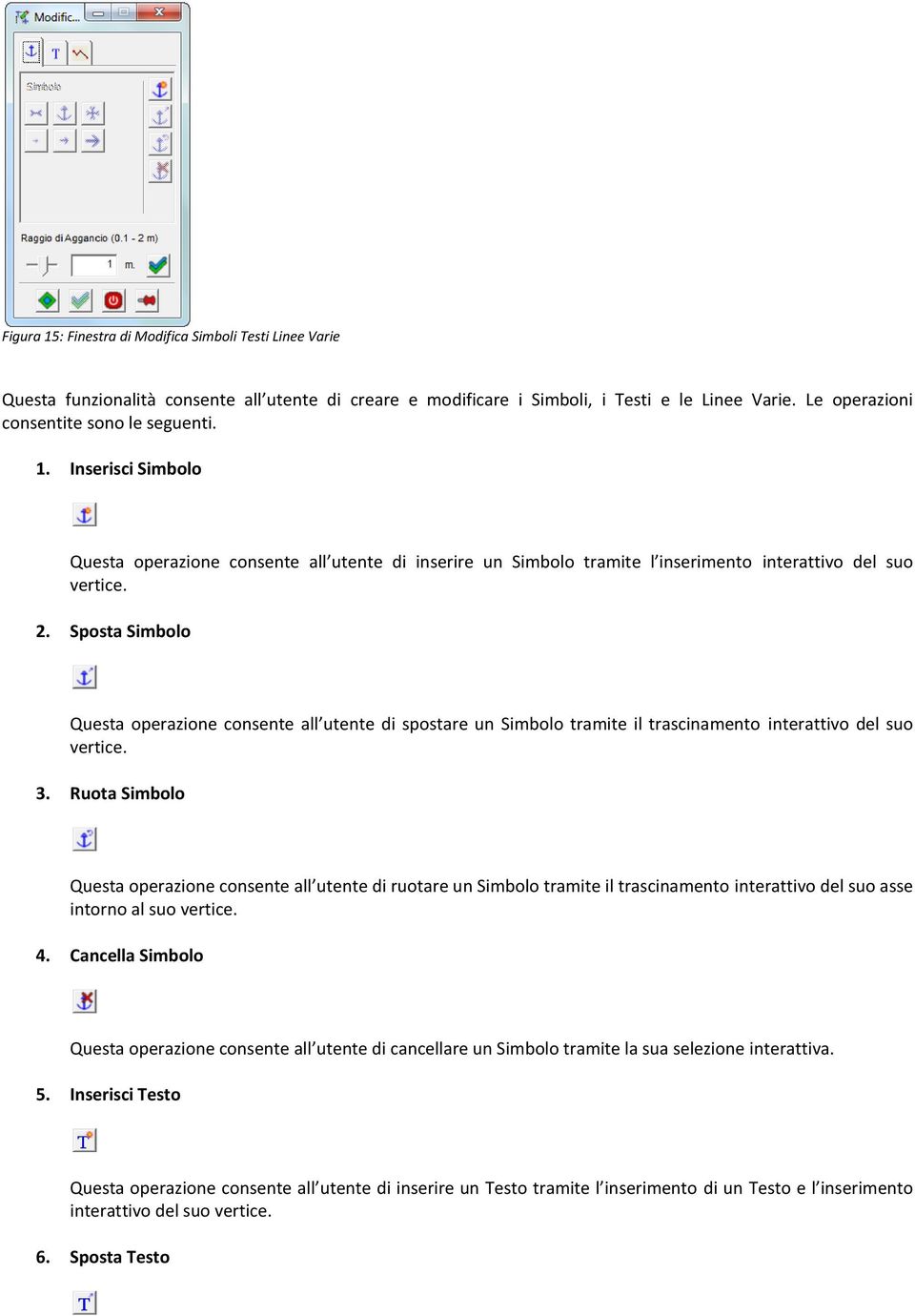 Sposta Simbolo Questa operazione consente all utente di spostare un Simbolo tramite il trascinamento interattivo del suo vertice. 3.