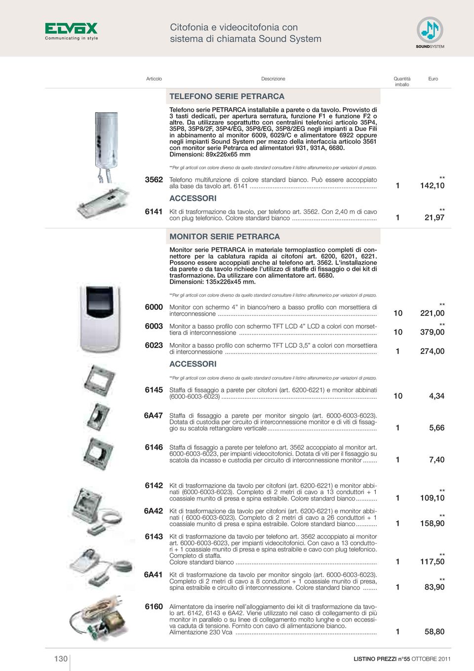 Da utilizzare soprattutto con centralini telefonici articolo 35P4, 35P8, 35P8/2F, 35P4/EG, 35P8/EG, 35P8/2EG negli impianti a Due Fili in abbinamento al monitor 6009, 6029/C e alimentatore 6922