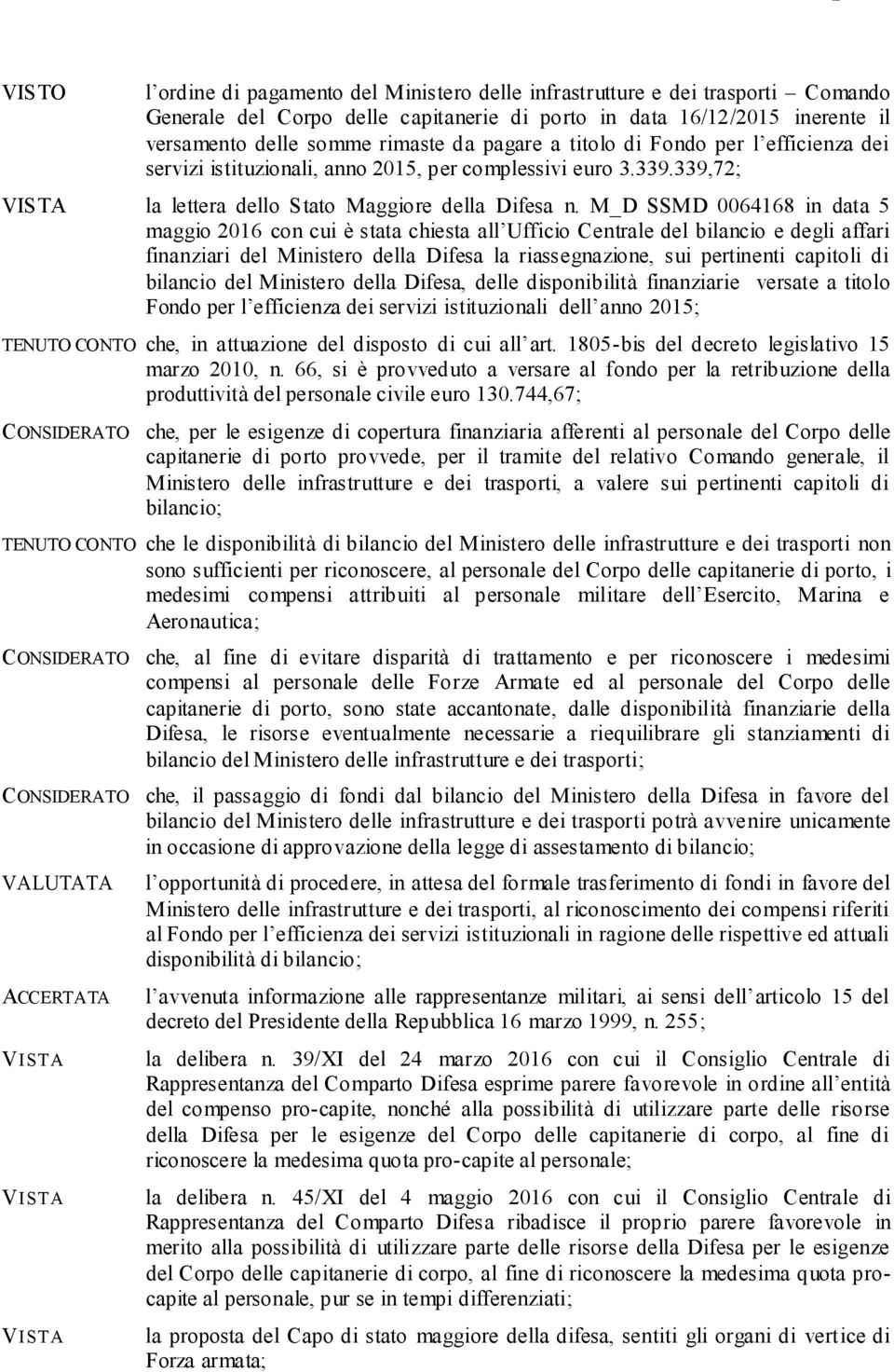 M_D SSMD 0064168 in data 5 maggio 2016 con cui è stata chiesta all Ufficio Centrale del bilancio e degli affari finanziari del Ministero della Difesa la riassegnazione, sui pertinenti capitoli di