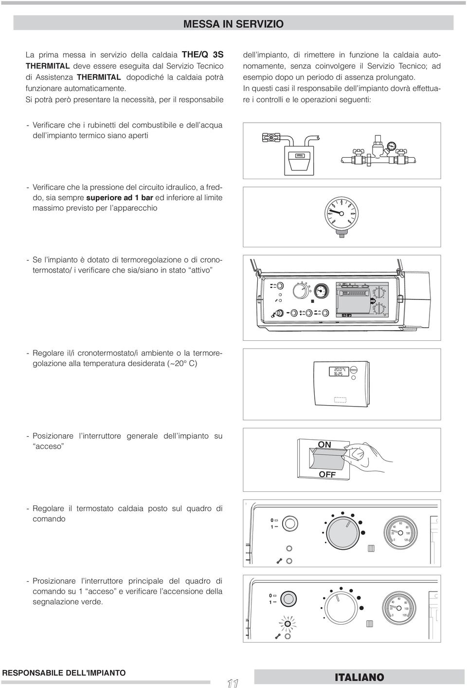 Si potrà però presentare la necessità, per il responsabile dell impianto, di rimettere in funzione la caldaia autonomamente, senza coinvolgere il Servizio Tecnico; ad esempio dopo un periodo di