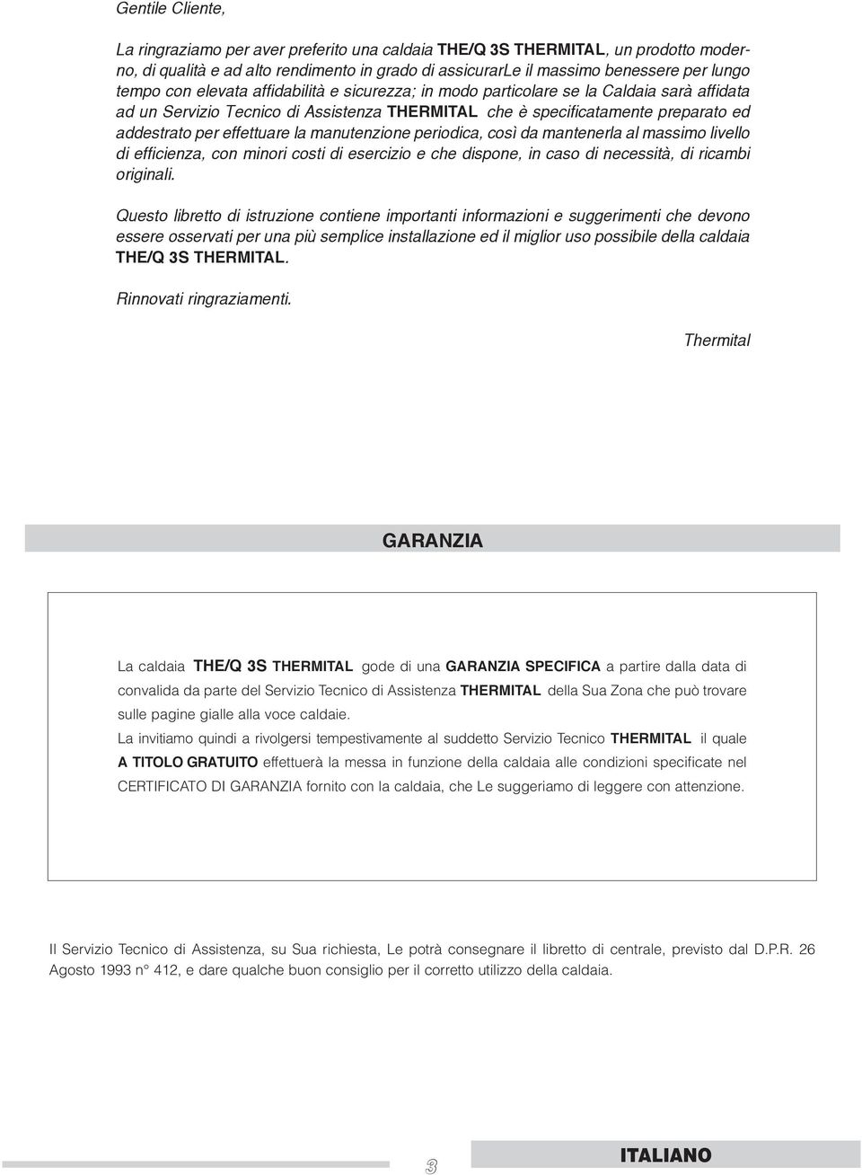 manutenzione periodica, così da mantenerla al massimo livello di efficienza, con minori costi di esercizio e che dispone, in caso di necessità, di ricambi originali.