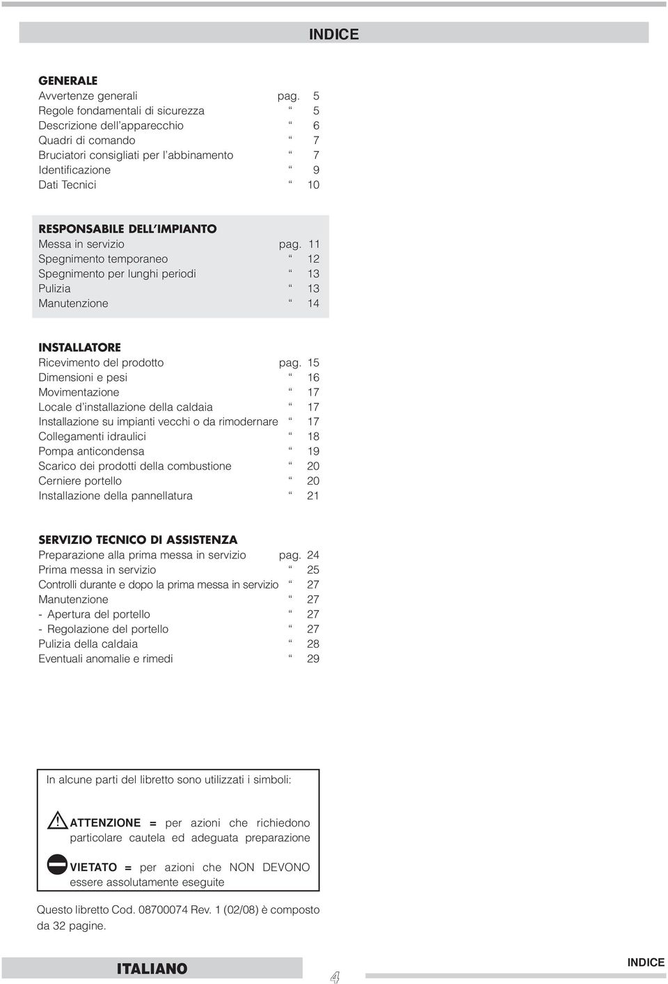 in servizio pag. 11 Spegnimento temporaneo 12 Spegnimento per lunghi periodi 13 Pulizia 13 Manutenzione 14 INSTALLATORE Ricevimento del prodotto pag.