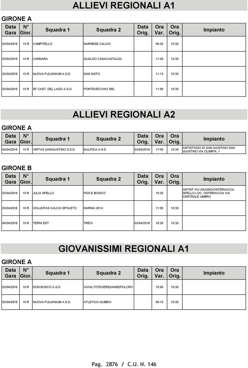 OSTERIACCIA VIA CENTRALE UMBRA 10 R VOLUNTAS CALCIO SPOLETO NARNIA 2014 11:00 04/04/2016 10 R TERNI EST TREVI 18:30 GIOVANISSIMI REGIONALI A1 GIRONE A 10 R DO