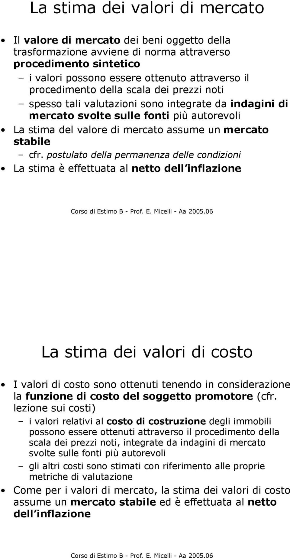 postulato della permanenza delle condizioni La stima è effettuata al netto dell inflazione La stima dei valori di costo I valori di costo sono ottenuti tenendo in considerazione la funzione di costo