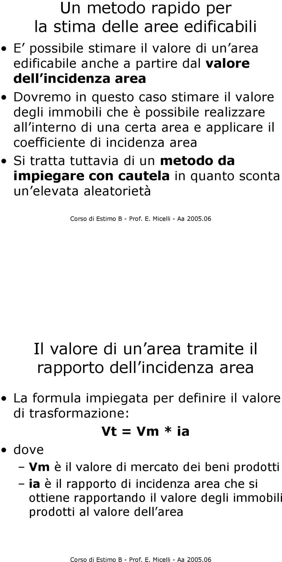 impiegare con cautela in quanto sconta un elevata aleatorietà Il valore di un area tramite il rapporto dell incidenza area La formula impiegata per definire il valore di