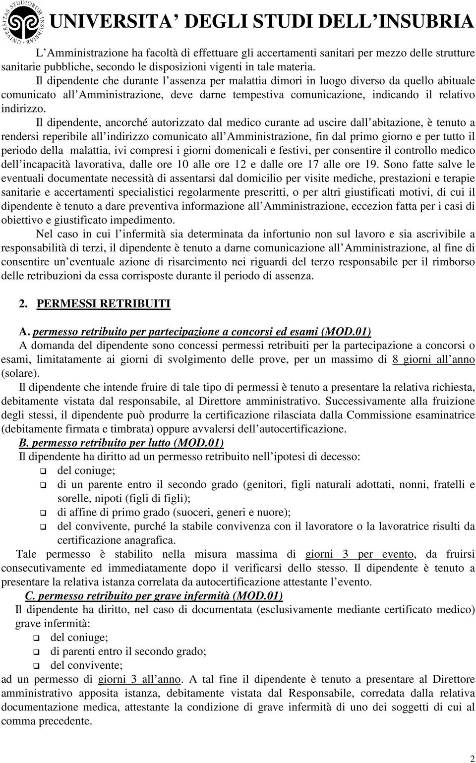 Il dipendente, ancorché autorizzato dal medico curante ad uscire dall abitazione, è tenuto a rendersi reperibile all indirizzo comunicato all Amministrazione, fin dal primo giorno e per tutto il