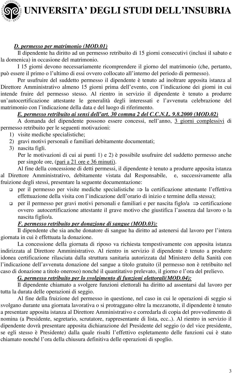 Per usufruire del suddetto permesso il dipendente è tenuto ad inoltrare apposita istanza al Direttore Amministrativo almeno 15 giorni prima dell evento, con l indicazione dei giorni in cui intende