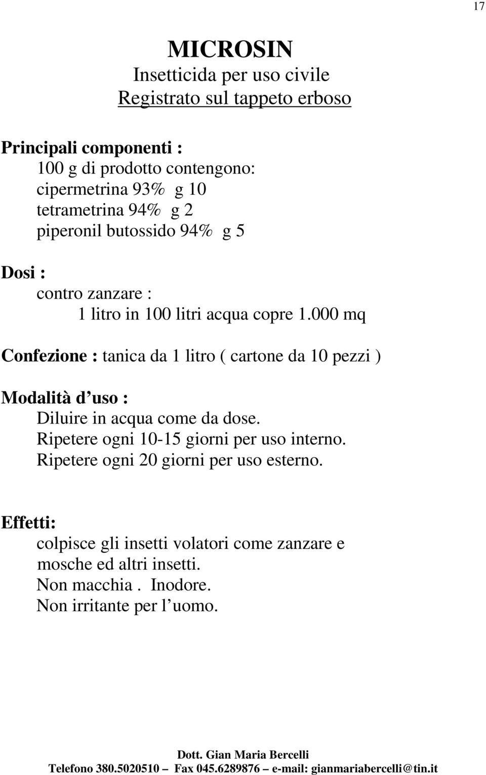 000 mq Confezione : tanica da 1 litro ( cartone da 10 pezzi ) Diluire in acqua come da dose.