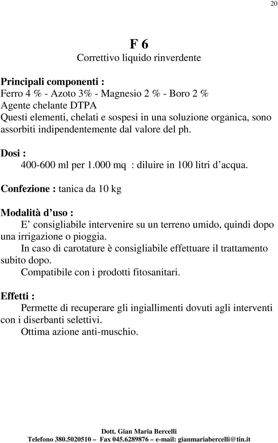 Confezione : tanica da 10 kg E consigliabile intervenire su un terreno umido, quindi dopo una irrigazione o pioggia.