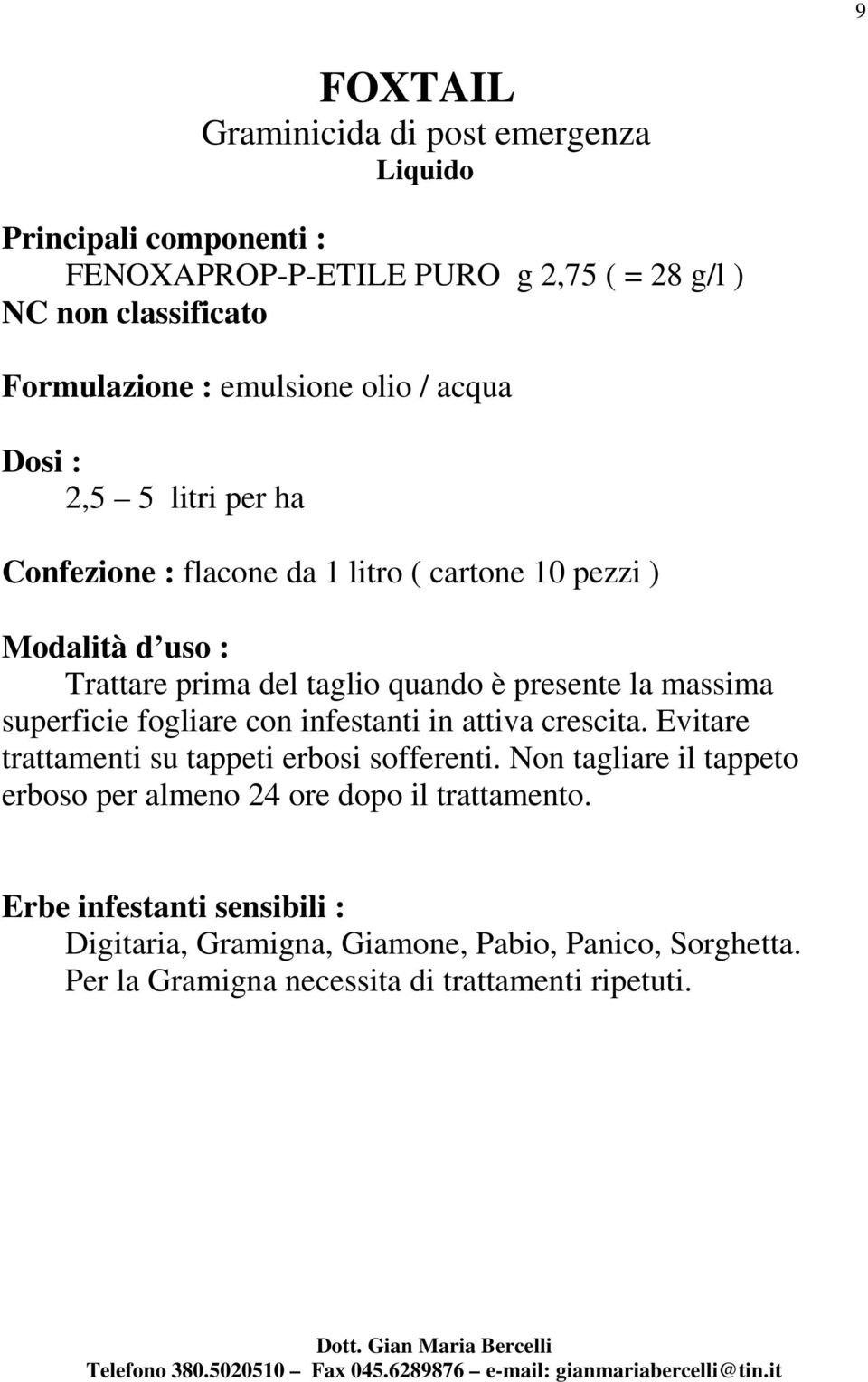 fogliare con infestanti in attiva crescita. Evitare trattamenti su tappeti erbosi sofferenti.