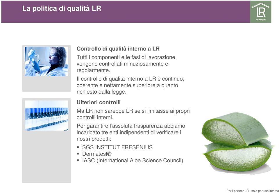 Il controllo di qualità interno a LR è continuo, coerente e nettamente superiore a quanto richiesto dalla legge.