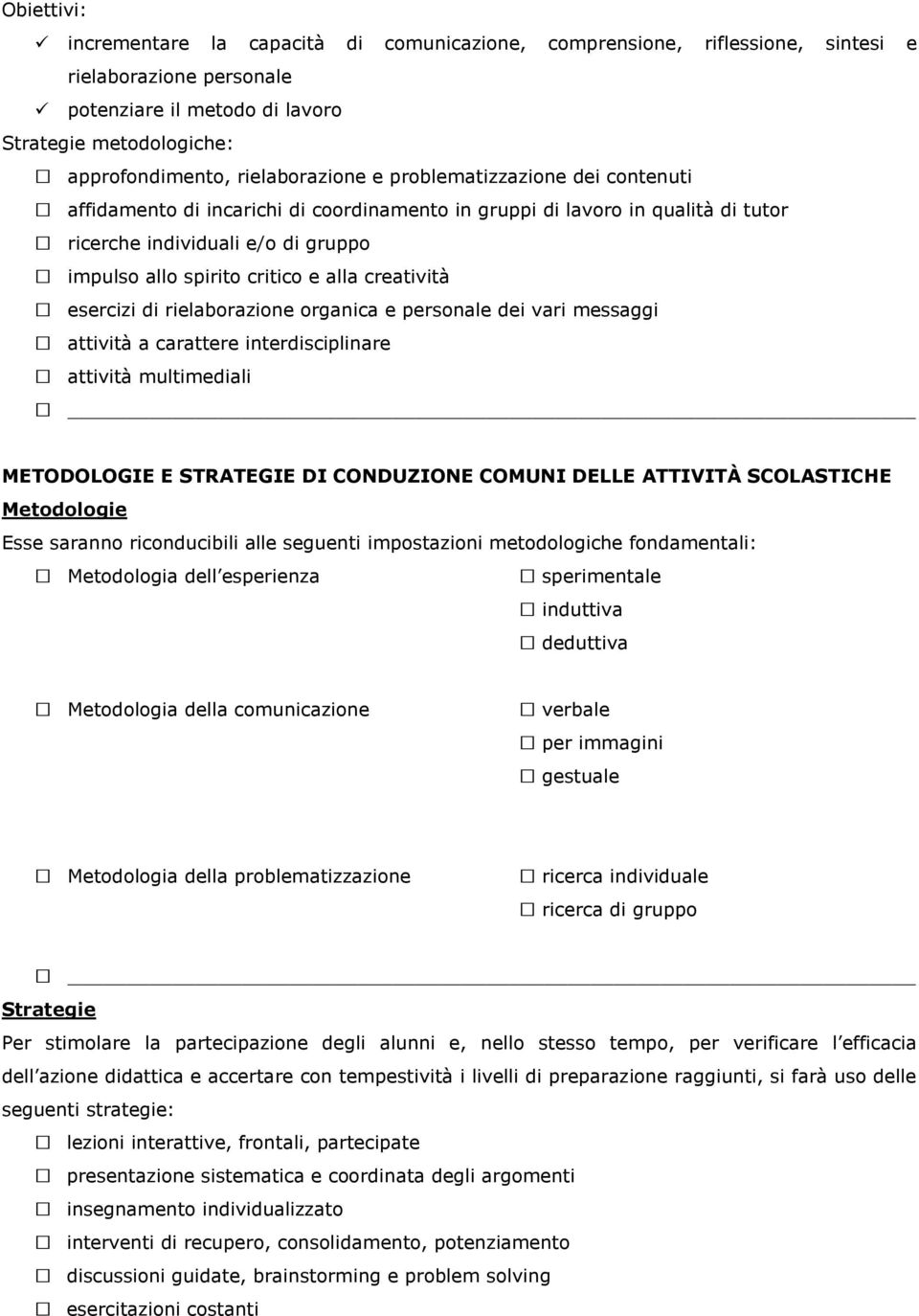 alla creatività esercizi di rielaborazione organica e personale dei vari messaggi attività a carattere interdisciplinare attività multimediali METODOLOGIE E STRATEGIE DI CONDUZIONE COMUNI DELLE