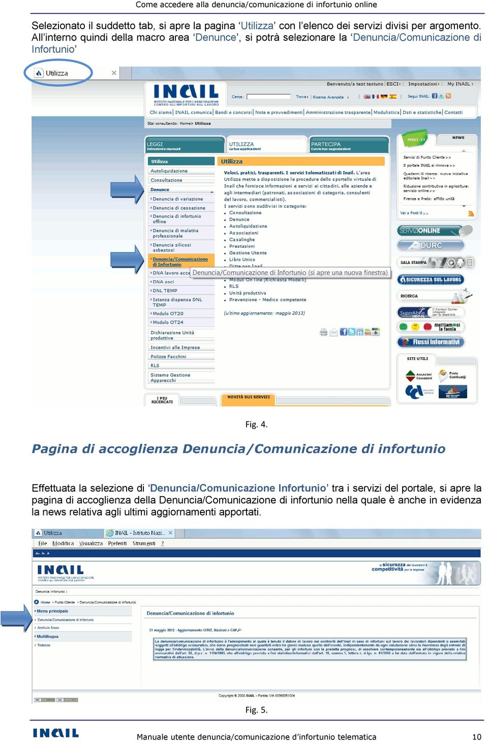 Pagina di accoglienza Denuncia/Comunicazione di infortunio Effettuata la selezione di Denuncia/Comunicazione Infortunio tra i servizi del portale, si apre la pagina