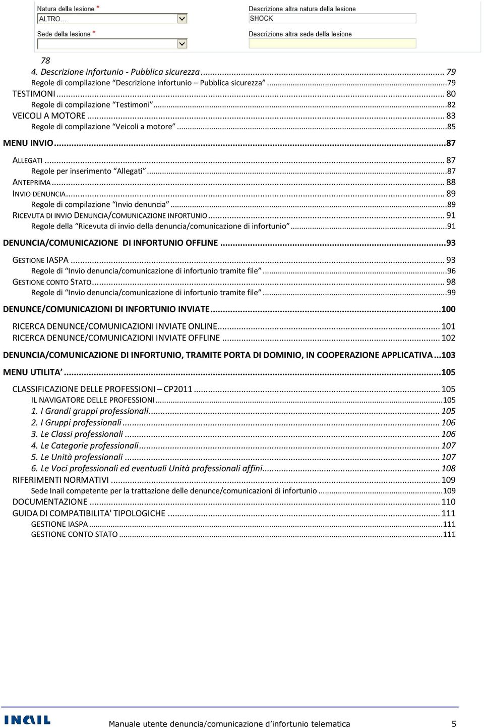 ..89 RICEVUTA DI INVIO DENUNCIA/COMUNICAZIONE INFORTUNIO... 91 Regole della Ricevuta di invio della denuncia/comunicazione di infortunio...91 DENUNCIA/COMUNICAZIONE DI INFORTUNIO OFFLINE.