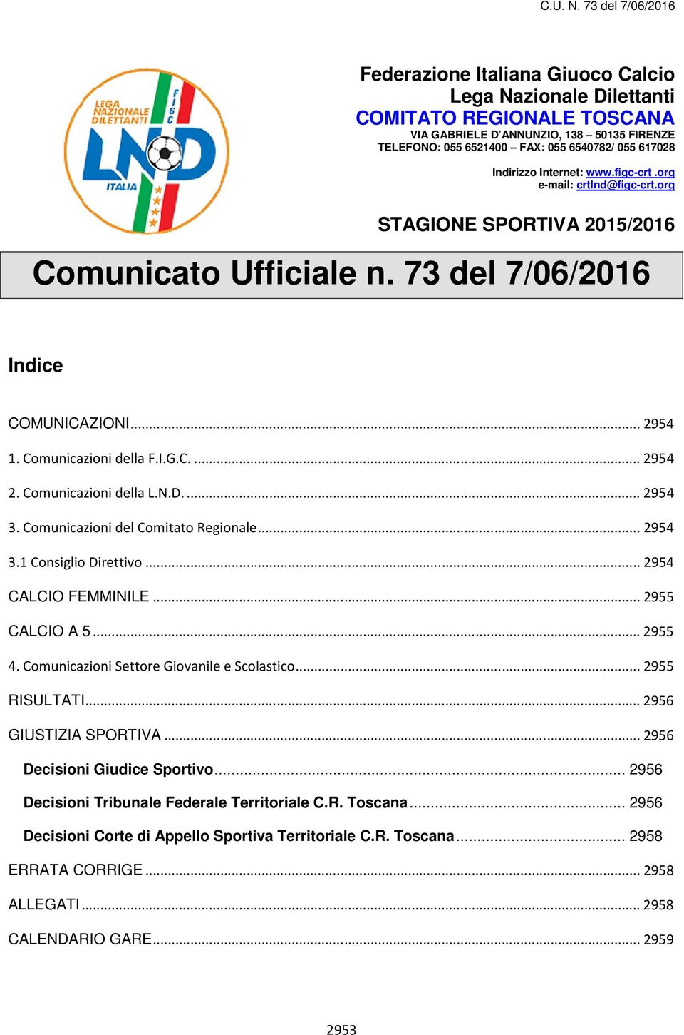 Comunicazioni della L.N.D...2954 3. Comunicazioni del Comitato Regionale...2954 3.1 Consiglio Direttivo...2954 CALCIO FEMMINILE...2955 CALCIO A 5...2955 4.