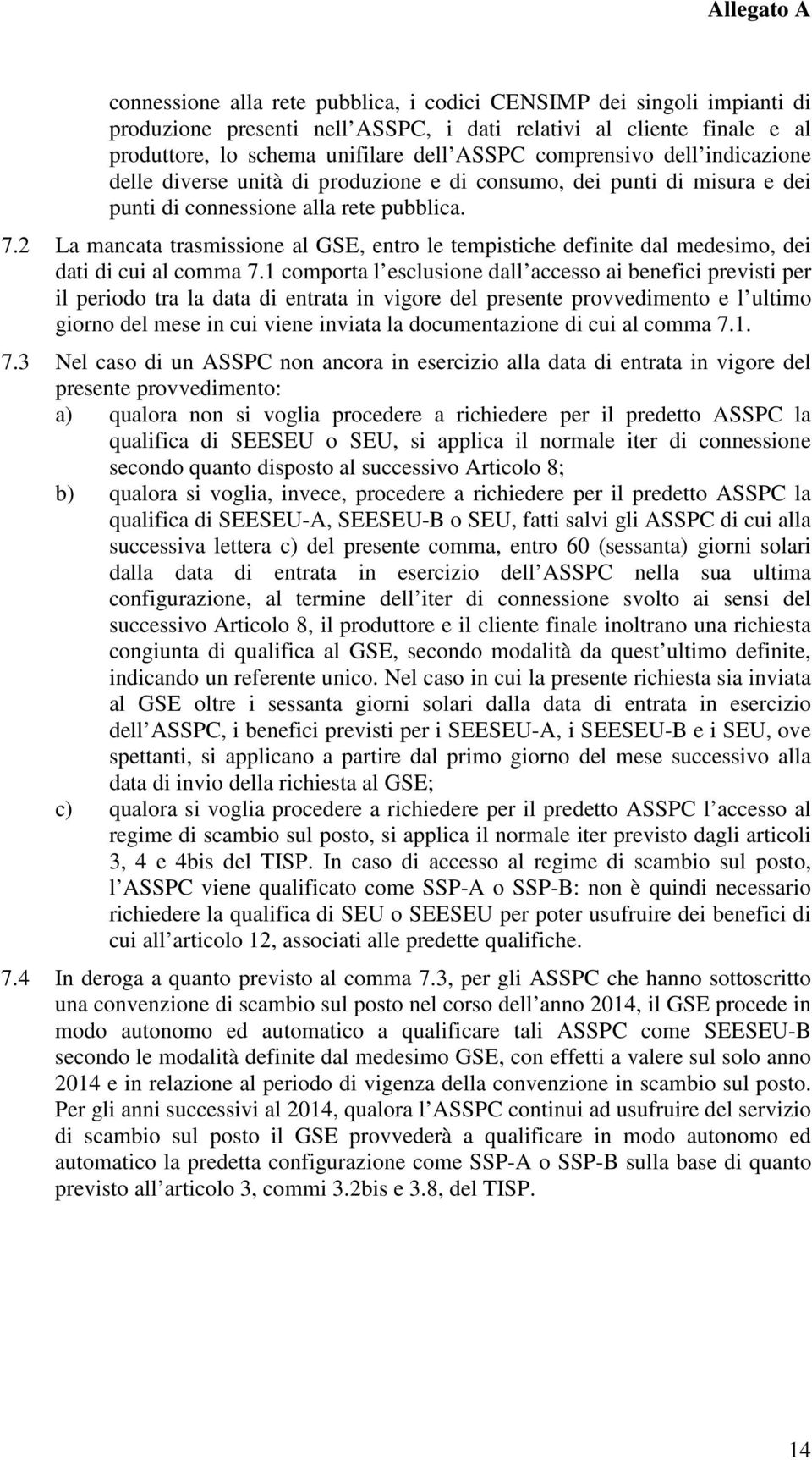 2 La mancata trasmissione al GSE, entro le tempistiche definite dal medesimo, dei dati di cui al comma 7.