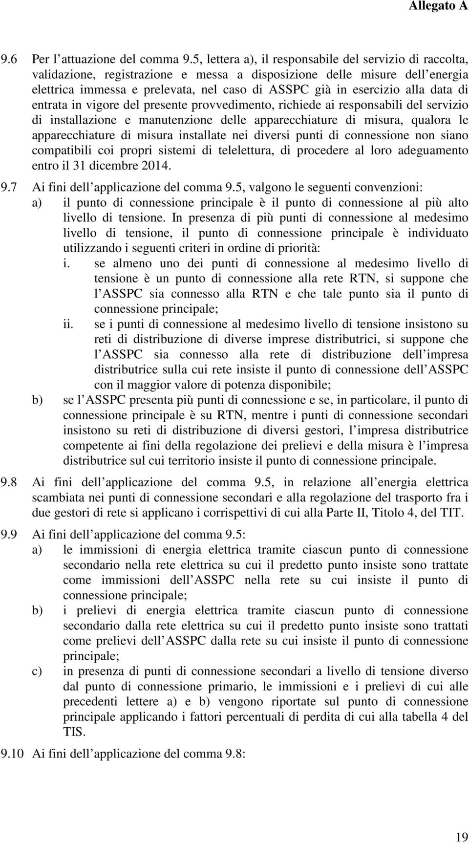 alla data di entrata in vigore del presente provvedimento, richiede ai responsabili del servizio di installazione e manutenzione delle apparecchiature di misura, qualora le apparecchiature di misura