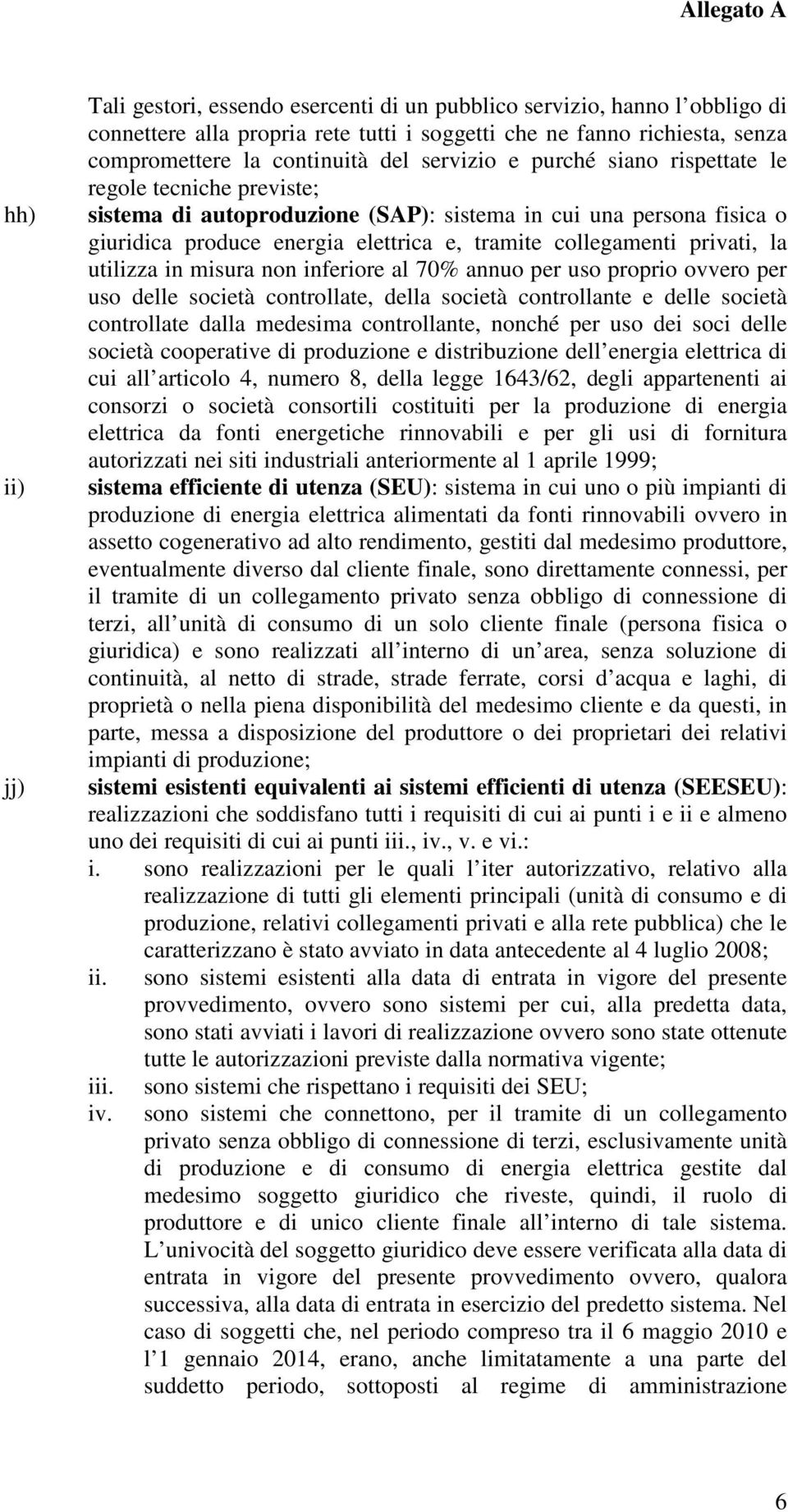 privati, la utilizza in misura non inferiore al 70% annuo per uso proprio ovvero per uso delle società controllate, della società controllante e delle società controllate dalla medesima controllante,