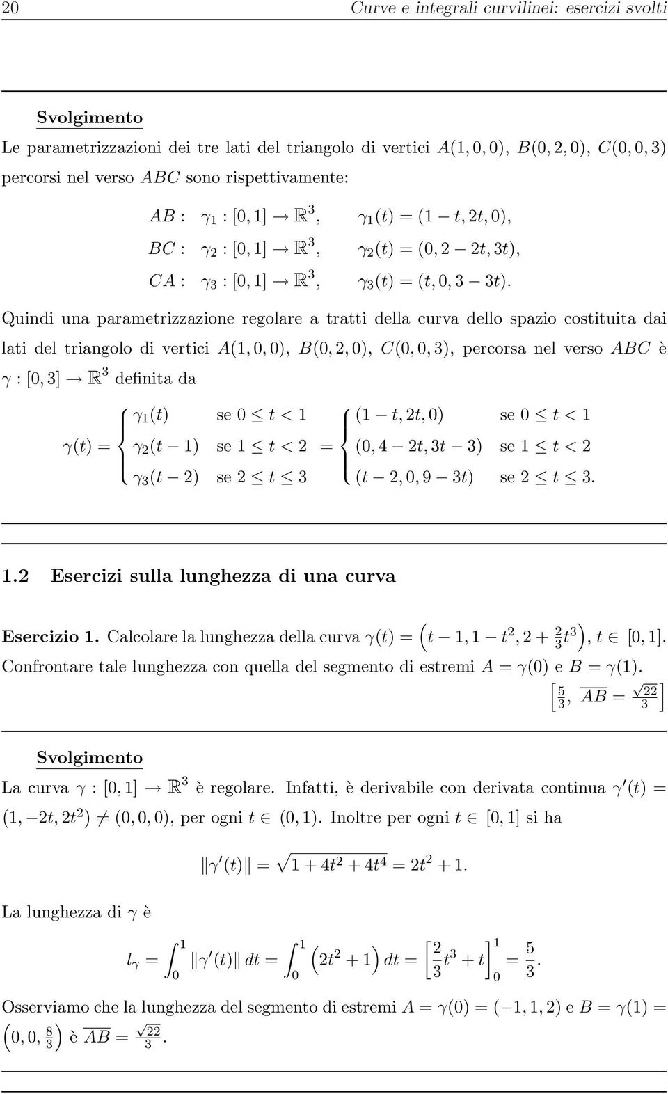 una parametrizzazione regolare a tratti della curva dello spazio costituita dai lati del triangolo di vertici A1,,, B,,, C,, 3, percorsa nel verso ABC è :, 3 R 3 definita da 1 t se t < 1 1 t, t, se t