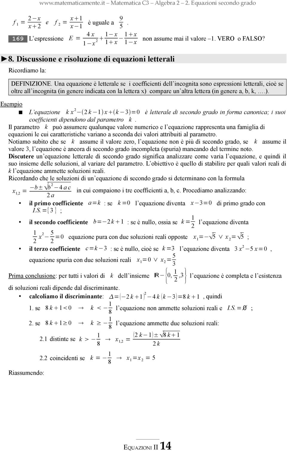 Una equazione è letterale se i coefficienti dell incognita sono espressioni letterali, cioè se oltre all incognita (in genere indicata con la lettera x) 