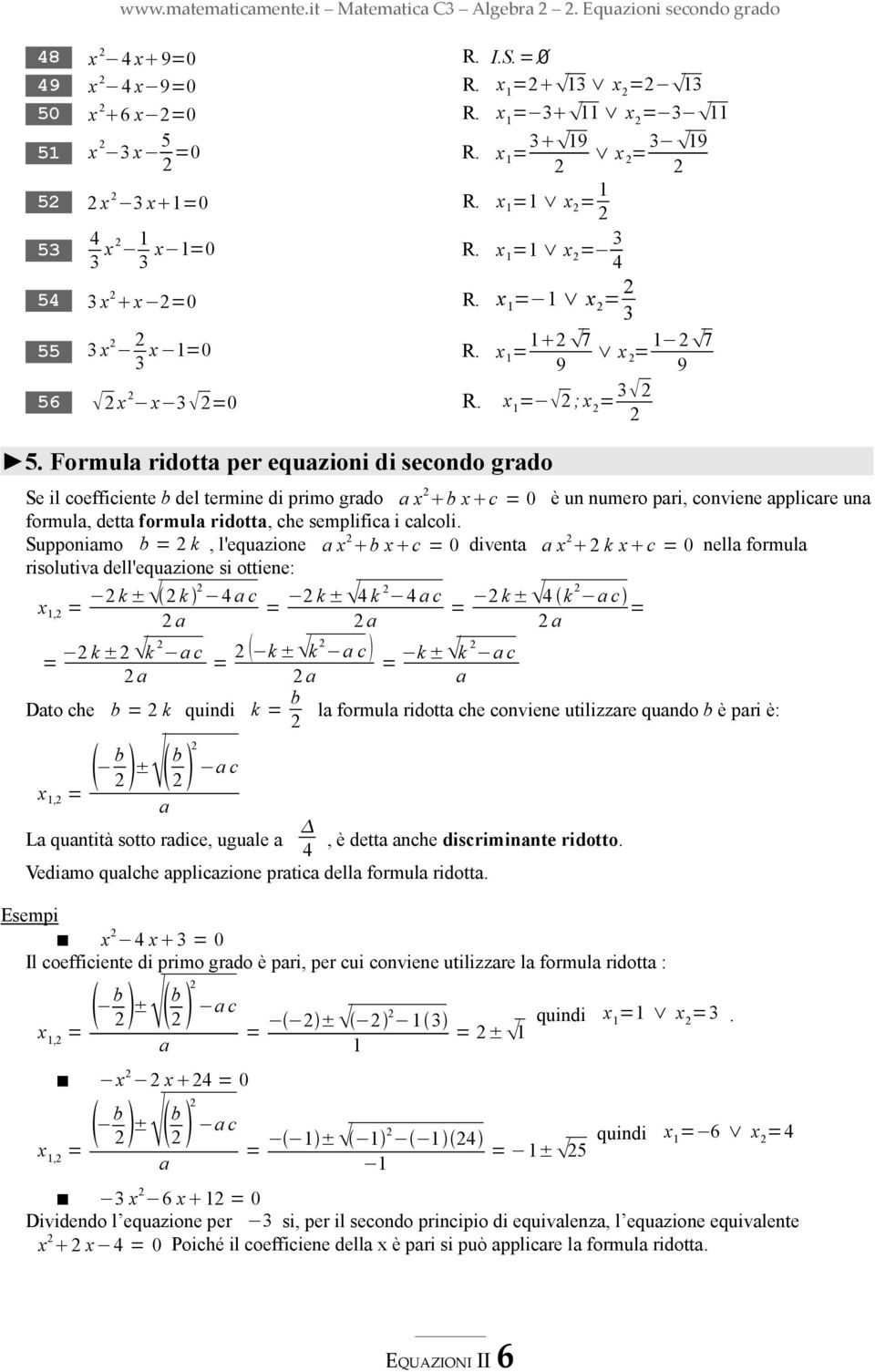 Formula ridotta per equazioni di secondo grado Se il coefficiente b del termine di primo grado a x b x c = 0 è un numero pari, conviene applicare una formula, detta formula ridotta, che semplifica i