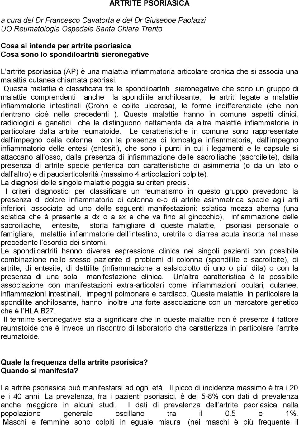 Questa malattia è classificata tra le spondiloartriti sieronegative che sono un gruppo di malattie comprendenti anche la spondilite anchilosante, le artriti legate a malattie infiammatorie