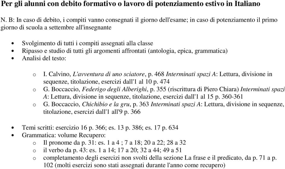 classe Ripasso e studio di tutti gli argomenti affrontati (antologia, epica, grammatica) Analisi del testo: o o o I. Calvino, L'avventura di uno sciatore, p.