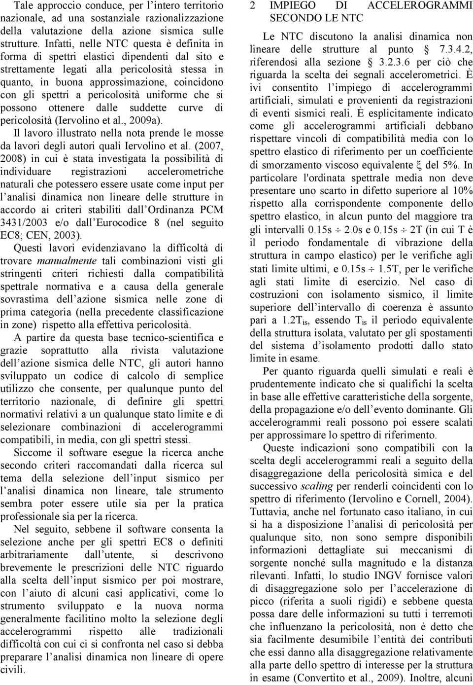 pericolosità uniforme che si possono ottenere dalle suddette curve di pericolosità (Iervolino et al., 29a).