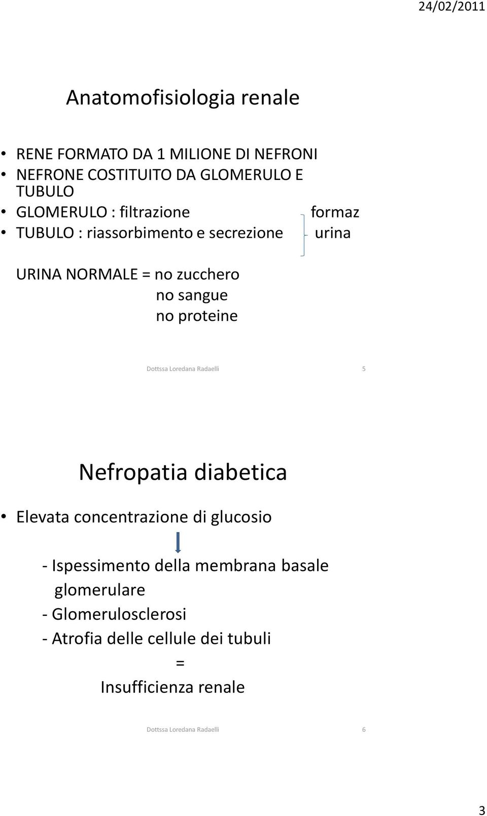 Dottssa Loredana Radaelli 5 Nefropatia diabetica Elevata concentrazione di glucosio - Ispessimento della membrana