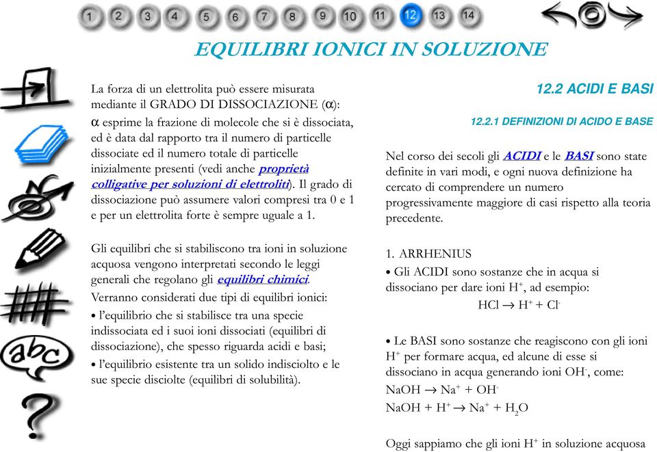 Il grado di dissociazione può assumere valori compresi tra 0 e 1 e per un elettrolita forte è sempre uguale a 1.