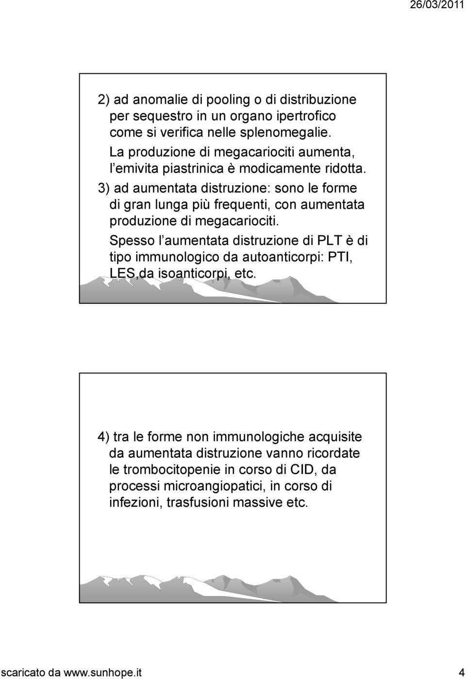 3) ad aumentata distruzione: sono le forme di gran lunga più frequenti, con aumentata produzione di megacariociti.