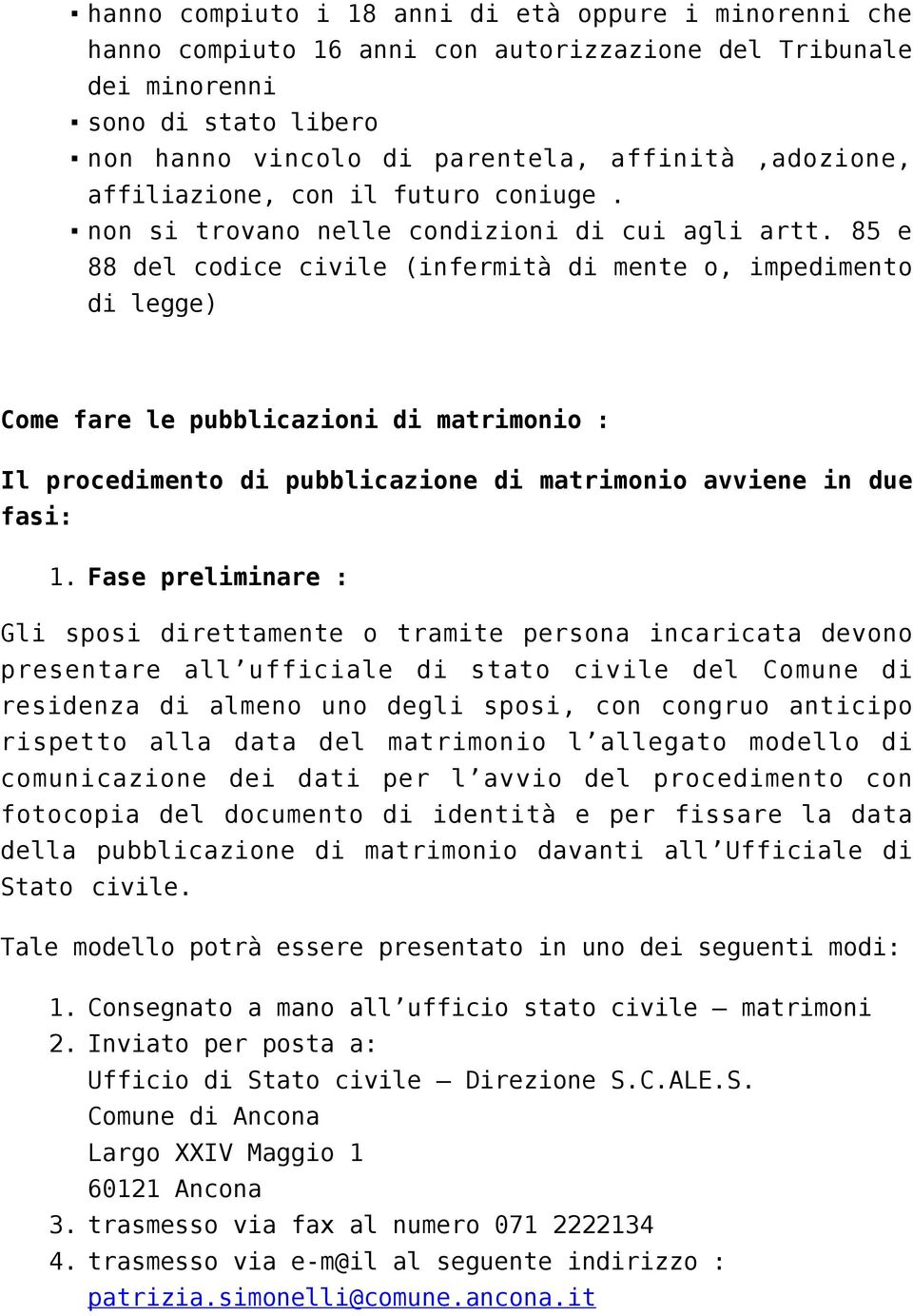 85 e 88 del codice civile (infermità di mente o, impedimento di legge) Come fare le pubblicazioni di matrimonio : Il procedimento di pubblicazione di matrimonio avviene in due fasi: 1.