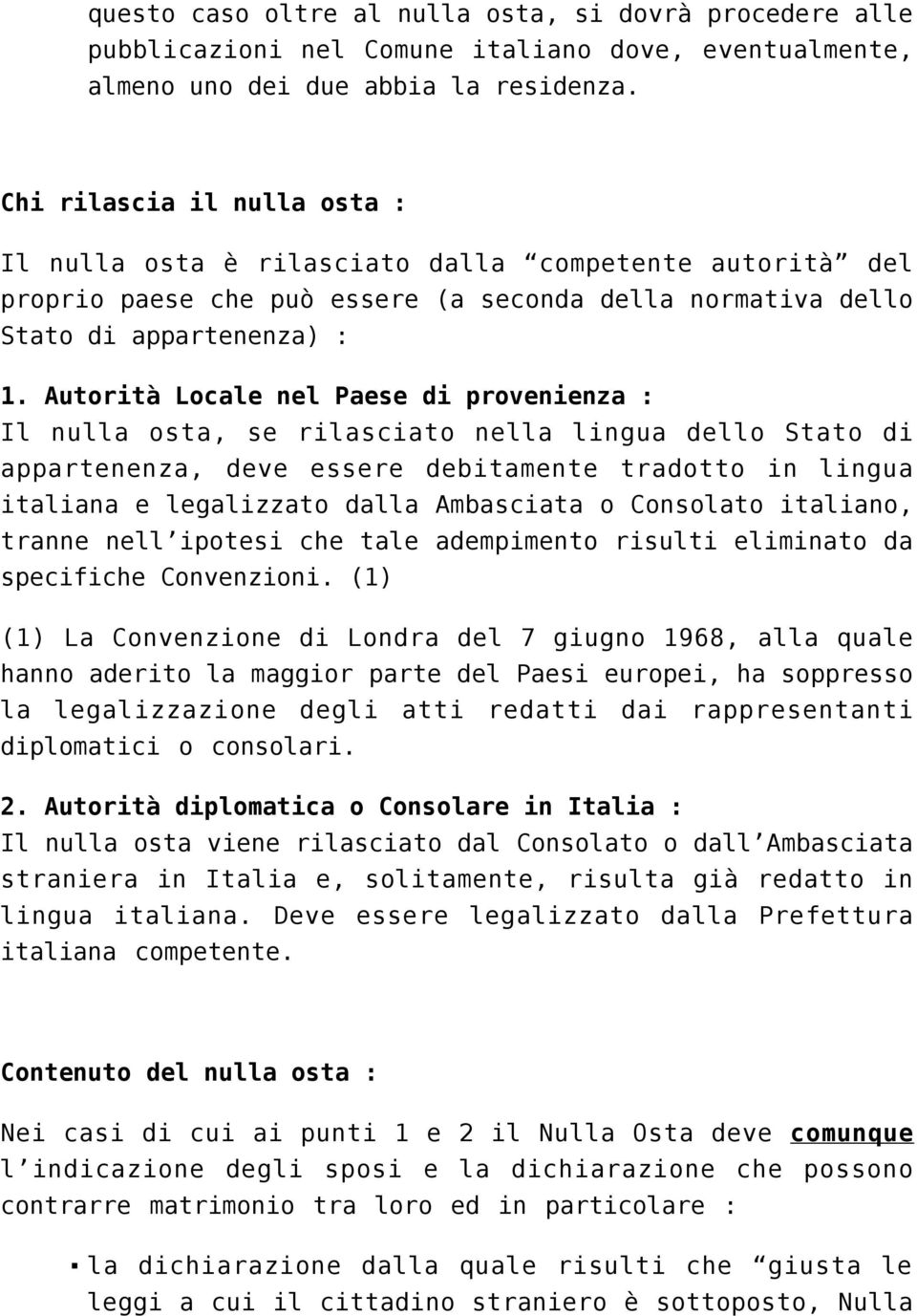 Autorità Locale nel Paese di provenienza : Il nulla osta, se rilasciato nella lingua dello Stato di appartenenza, deve essere debitamente tradotto in lingua italiana e legalizzato dalla Ambasciata o