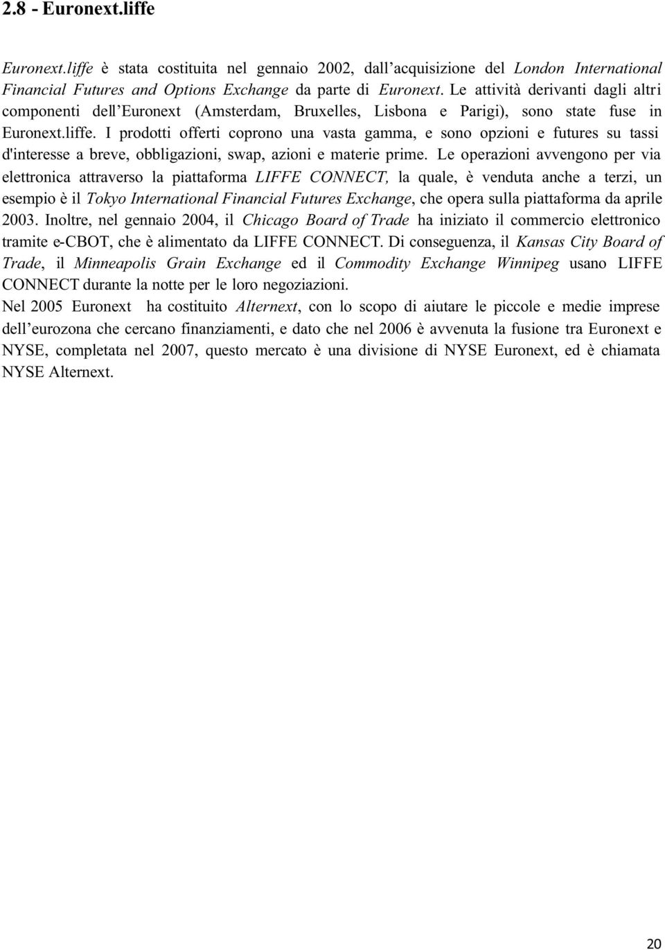 I prodotti offerti coprono una vasta gamma, e sono opzioni e futures su tassi d'interesse a breve, obbligazioni, swap, azioni e materie prime.