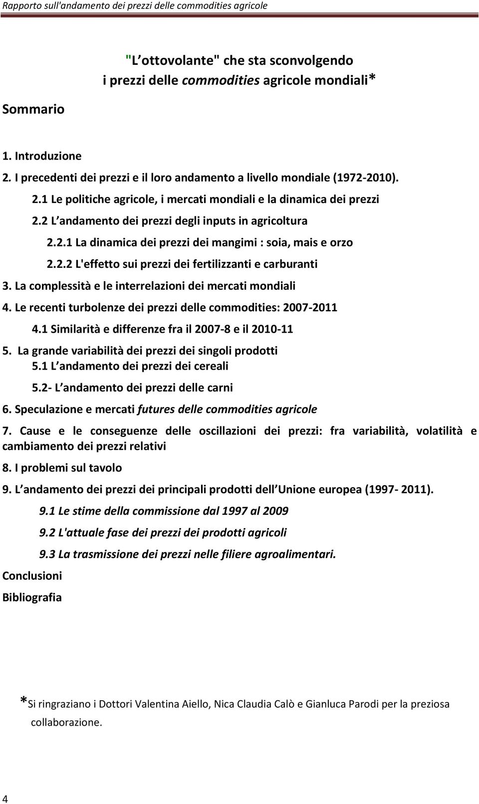 2 L andamento dei prezzi degli inputs in agricoltura 2.2.1 La dinamica dei prezzi dei mangimi : soia, mais e orzo 2.2.2 L'effetto sui prezzi dei fertilizzanti e carburanti 3.